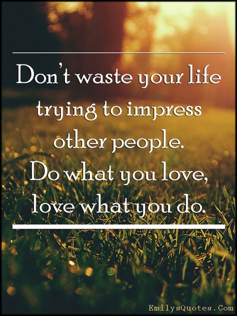 Don’t waste your life trying to impress other people. Do what you love, love what you do Message To My Son, Uplifting Quotes Positive, Be Confident In Yourself, Be Confident, What Makes You Happy, Word Of The Day, Uplifting Quotes, Care About You, Inspirational Message