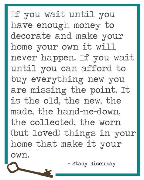 Love love love this!! And it's what I did. I always said when I got more money I would buy all brand new matching furniture and then I realized I like the mix-match look and my stuff is better quality than most new stuff! Brass Peacock, Home Quote, A Quote, Doterra, The Words, Great Quotes, A House, Mantra, Rosemary