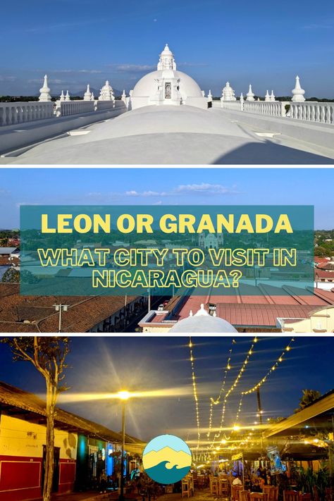 Comprehensive city comparison: Should you visit Leon or Granada in Nicaragua?