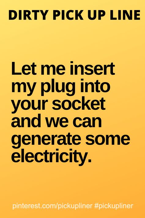 Dirty pick up line that is funny:  Let me insert my plug into your socket and we can generate some electricity. Random Pickup Lines, Actually Good Pick Up Lines, Dirty Pickup Lines For Girlfriend, Goofy Pick Up Lines, Roses Are Red Pick Up Lines, Rizzy Pick Up Lines Dirty, Rizz Pick Up Lines Spicy, Dirty Lines For Him, Dirty Puns For Boyfriend