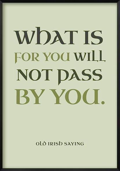 Old Irish Saying: What is for you will not pass by you. Meaningful Irish Tattoos, Short Irish Sayings, Irish Sayings Quotes, Irish Proverbs Quotes, Jamaican Heritage, Old Irish Blessing, Irish Phrases, 2024 Manifestations, Irish Sayings