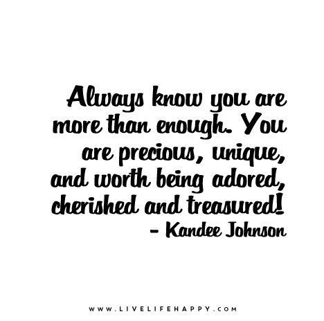 Always know you are more than enough. You are precious, unique, and worth being adored, cherished and treasured! – Kandee Johnson You Are Worth More, You Are Precious To Me, You Are Precious Quotes, You Are More Than Enough, You Are Good Enough, Treasure Quotes, You Are Enough Quote, Kandee Johnson, Enough Is Enough Quotes