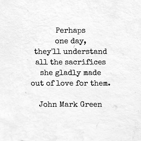 Quote about a mother's love and sacrifices for her children - by John Mark Green Sacrifice Quotes, A Mothers Love, Great Love Quotes, Mothers Love Quotes, Son Quotes, Daughter Quotes, Love Quotes For Her, Mother Quotes, Mom Quotes