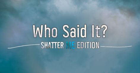 Welcome back to the world of Shatter Me! Restore Me is on the way, but in the meantime, can you guess who said some of the most iconic Shatter Me quotes? Shatter Me Juliette Suit, Shatter Me Restore Me, Leila And Aiden Spin The Bottle, Shatter Me Embroidery, Shatter Me Room Decor, Shatter Me Spoilers, Kanji Kishimoto Shatter Me, Shatter Me Phone Case, Shatter Me Highlights