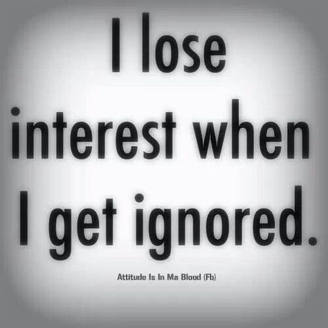 I lose interest when I get ignored... I wish.  In reality, I do not lose interest.  But I do not like being ignored.  That just means that I am not worth anything to that person. Unappreciated Quotes, Quotes Family, Wife Quotes, Ignore Me, Super Quotes, Trendy Quotes, Family Quotes, Infj, True Words