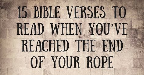 15 Bible Verses To Read When You’ve Reached The End Of Your Rope Bible Verses To Read When, Verses To Read When, Roping Quotes, Verses To Read, Best Bible Verses, Top Quotes, Brain Food, Encouragement Quotes, Good Advice