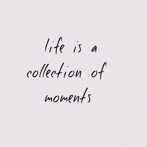 Perfect Moments Quotes, Love Every Moment Quotes, Short Parents Quotes, Spur Of The Moment Quotes, Fun Moments Quotes, Life Is A Collection Of Moments, Happy Moments Quotes Memories, Take A Moment Quotes, Live A Little Quotes