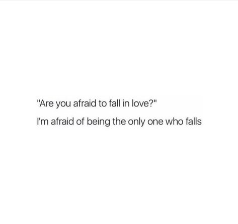 Are you afraid to fall in love?? I'm afraid of being the only one who falls.. Fall Out Love Quotes, Qoutes About Scared To Love, How To Fall Out Of Love Quotes, Im Not The One For You Quotes, I Fall For You Quotes, Im Not The Only One Quotes, My Biggest Mistake Wasn't Falling For You, One Day I Will Stop Falling In Love With You, Don’t Make Me Fall For You