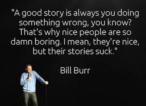 Nice people = boring stories Laughter Medicine, Make A Girl Laugh, Smartass Quotes, Bill Burr, Quotes Hilarious, Comedian Quotes, Nice People, Stand Up Comedians, Queen Quotes