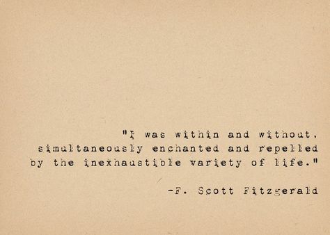 I was within and without. Simultaneously enchanted and repelled by the inexhaustible variety of life. I Was Within And Without, I Was Within And Without Gatsby, Within And Without Gatsby, Typewriter Quotes, Fitzgerald Quotes, Literary Art, Literary Tattoos, Quotes Arabic, Temp Tattoo