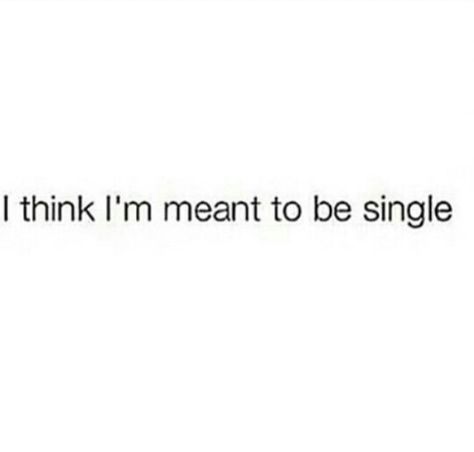 I think I'm meant to be single... Relatable Single Quotes, Maybe I’m Meant To Be Single, Meant To Be Single Quotes, I’m So Single Quotes, Im Gonna Be Single Forever, Okay With Being Single Quotes, Single Forever Aesthetic, It’s Ok To Be Single, Forever Single Quotes