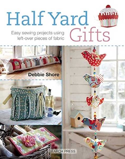 Half Yard Gifts: Easy sewing projects using left-over pieces of fabric Tela, Patchwork, Yard Gifts, Debbie Shore, Small Sewing Projects, Sewing Projects For Beginners, Easy Sewing Projects, Diy Sewing Projects, Fabric Projects