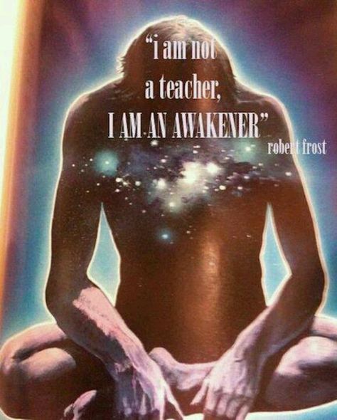 I am Not a Teacher, I am an Awakener ~ Robert Frost ... Starseed Quotes, Meditation Meaning, Quote Symbol, Energy Consciousness, Keep To Myself, Indigo Children, Awakening Quotes, Twin Flames, Spiritual Wisdom