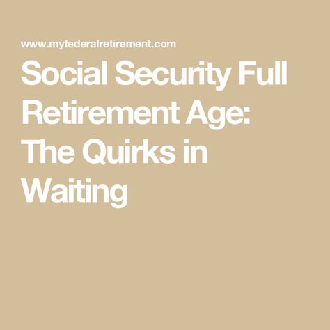 Social Security Full Retirement Age: The Quirks in Waiting Social Security Benefits Retirement, Retirement Financial Planning, Enrolled Agent, Traditional Ira, Certified Financial Planner, Social Security Administration, Roth Ira, Employee Benefit, Social Security Benefits