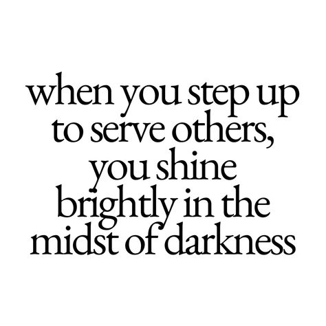 when you step up to serve others, you shine brightly in the midst of darkness Moody Christian Aesthetic, Serving Others