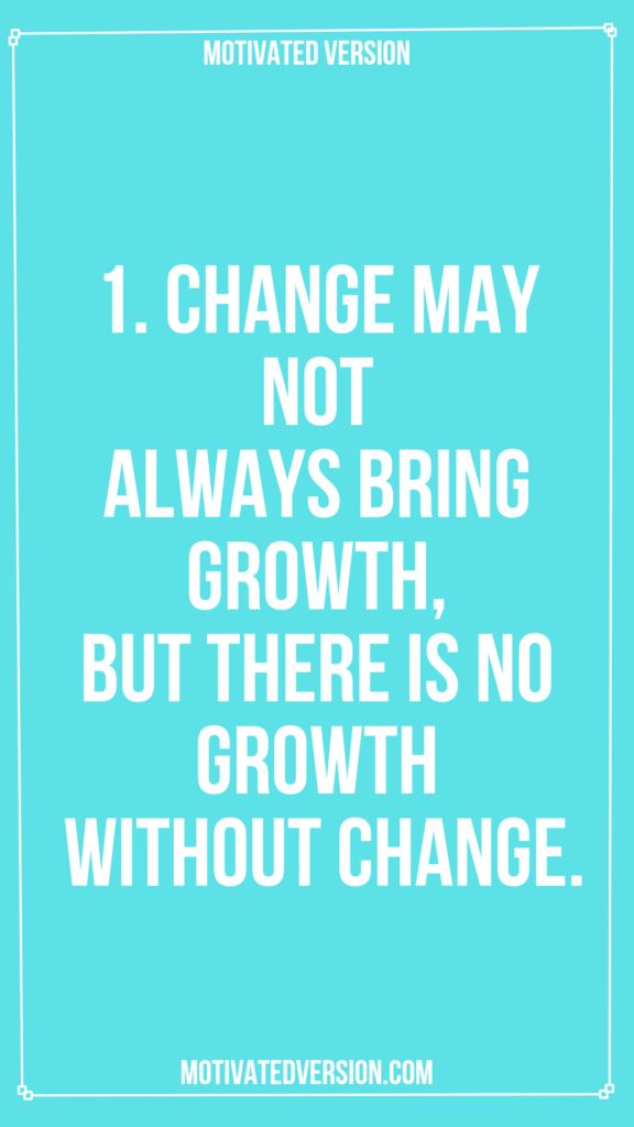 a quote that says, i change may not always bring growth but there is no growth without