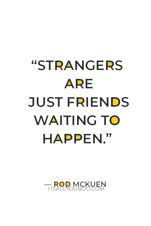 a quote that reads,'strangers are just friends waiting to happen'with an image of