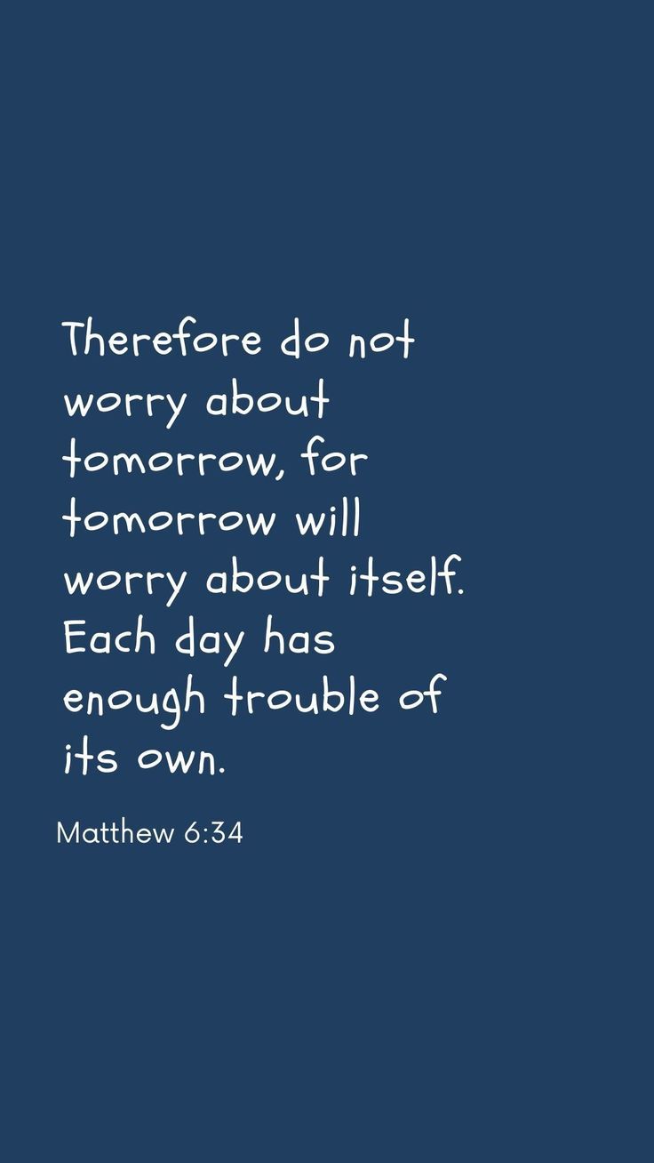 a blue background with the words, there are do not worry about tomorrow for tomorrow will worry about itself each day has enough trouble at its own