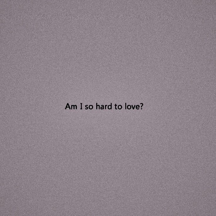 the words am i so hard to love written in black on a gray background