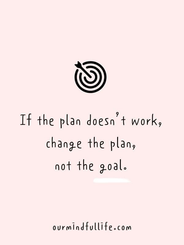 a quote that says if the plan doesn't work, change the plan, not the goal