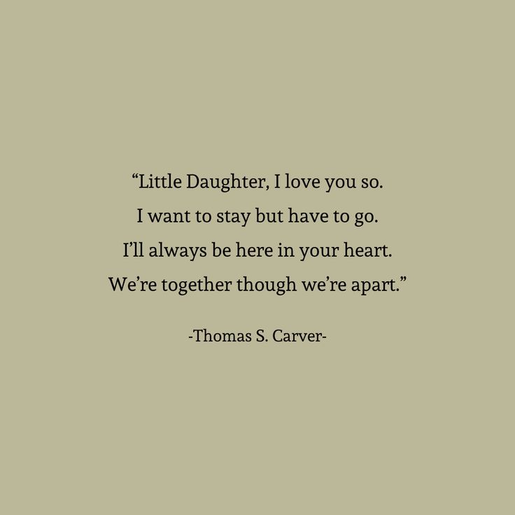 a quote from thomas s carver about love and being in someone's life, with the words little daughter i love you so i want to stay but have to go