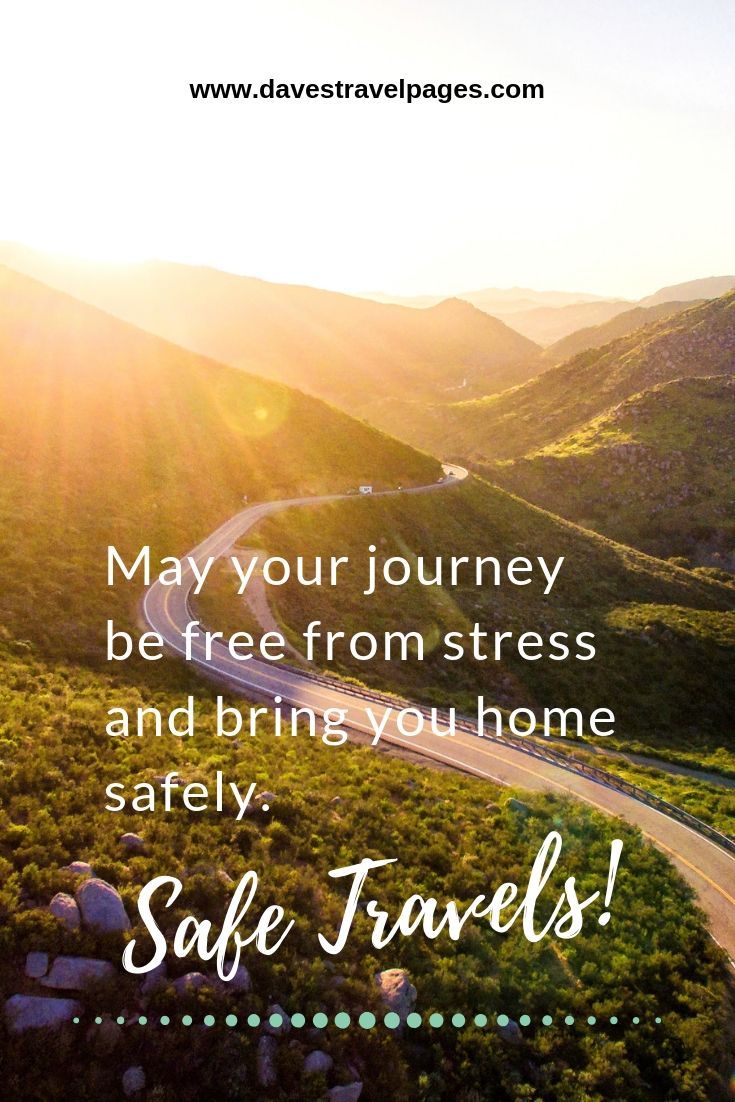 May your journey be free from stress and bring you home safely. Safe Travels! Best Journey Wishes, Good Morning Safe Travels, Safe Trip Quotes For Him, Best Of Journey Wishes, Safe Travel Wishes, Have A Safe Trip Quotes Prayer, Safe Travels Quote For Him, Travel Safe Quotes, Travel Safely Wishes