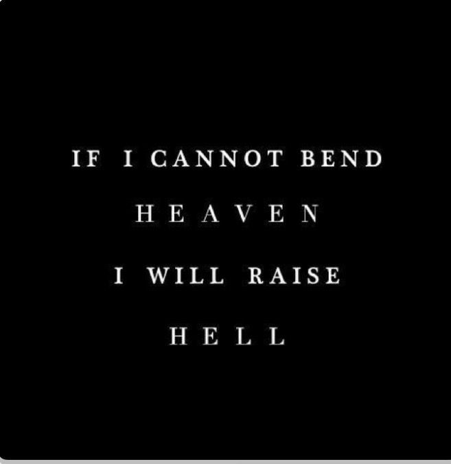 a black and white photo with the words if i cannot't bend heaven, i will raise hell