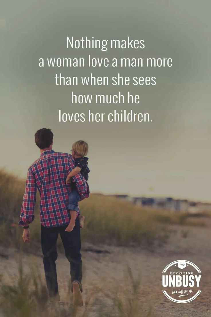 a man holding a child in his arms with the quote nothing makes a woman love a man more than when she sees how much he loves her children