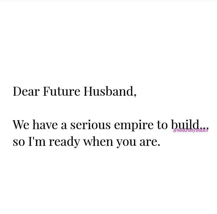 the words dear future husband, we have a serious empire to build so i'm ready when you are