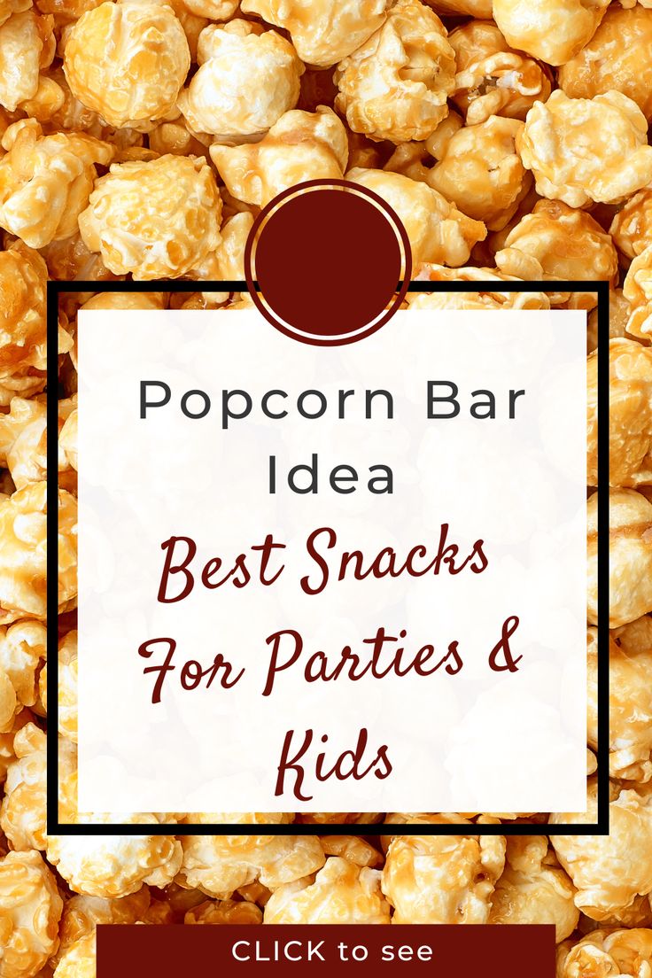 popcorn bar with text overlay that reads best snacks for parties and kids click to see