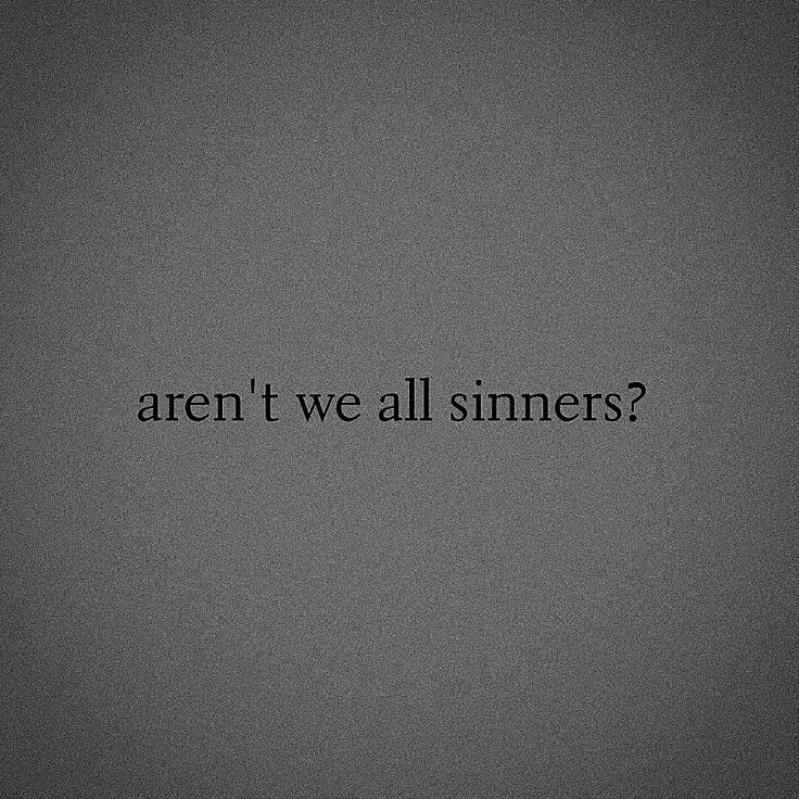 a black and white photo with the words aren't we all sinners?