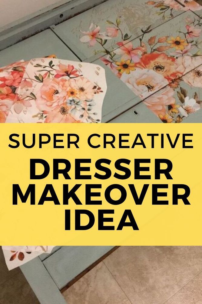 the words super creative dresser makeover idea are overlaid with images of flowers and leaves