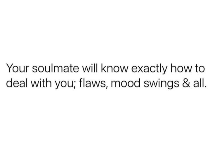 a white background with the words your soulmate will know exactly how to deal with you, flows, mood swings & all