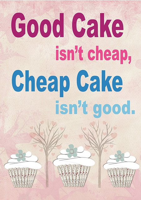 a poster with three cupcakes and the words, good cake isn't cheap, cheap cake isn't good