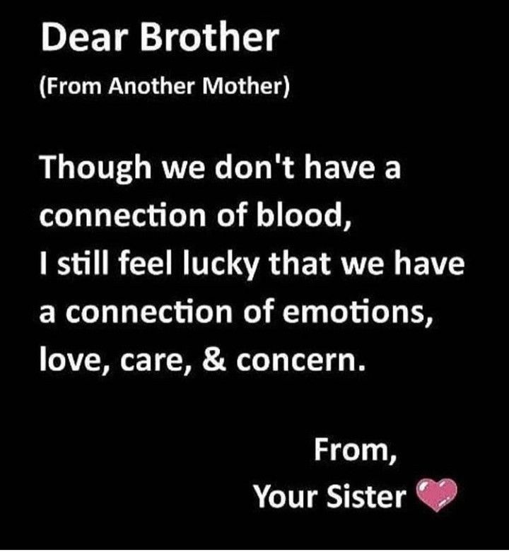 a poem that reads dear brother from another mother though we don't have a connection of blood, i still feel lucky that we have a connection of emotions, love, care