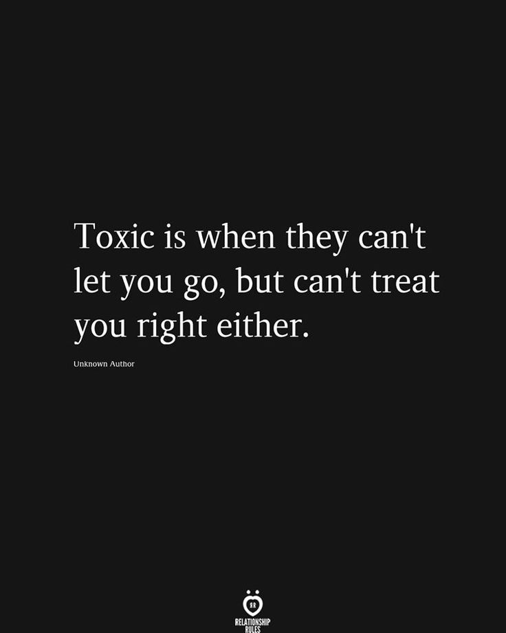 a black and white photo with the words,'toxic is when they can't let you go, but can't treat you right either