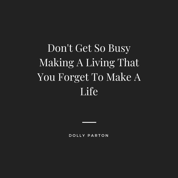 the quote don't get so busy making a living that you forget to make a life