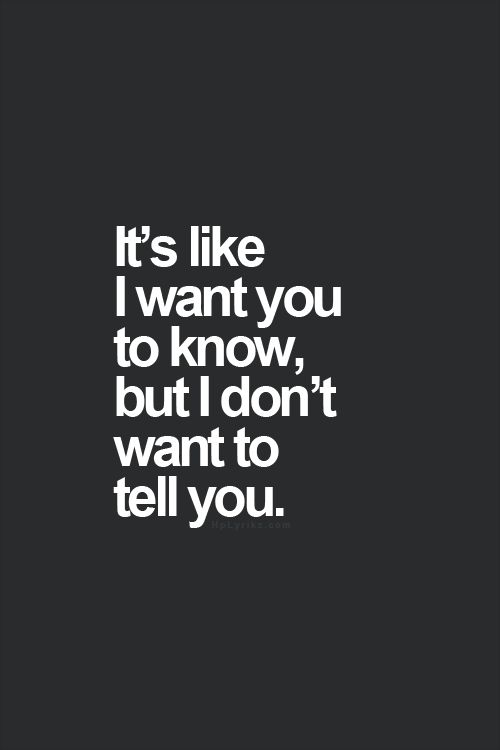 the words it's like i want you to know, but i don't want