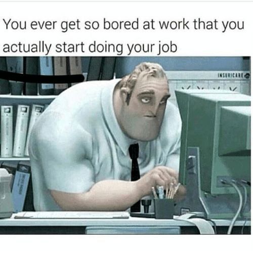 a man sitting at a desk in front of a computer with the caption that reads, you ever get so bored at work that you actually start doing your job