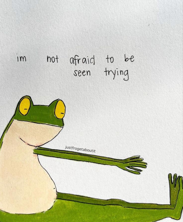 a drawing of a frog sitting on top of a white sheet with the words i'm not afraid to be seen trying