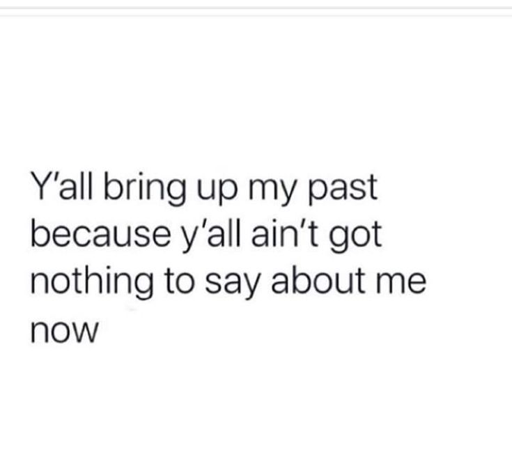 the text reads, yall bring up my past because y'all an't got nothing to say about me now