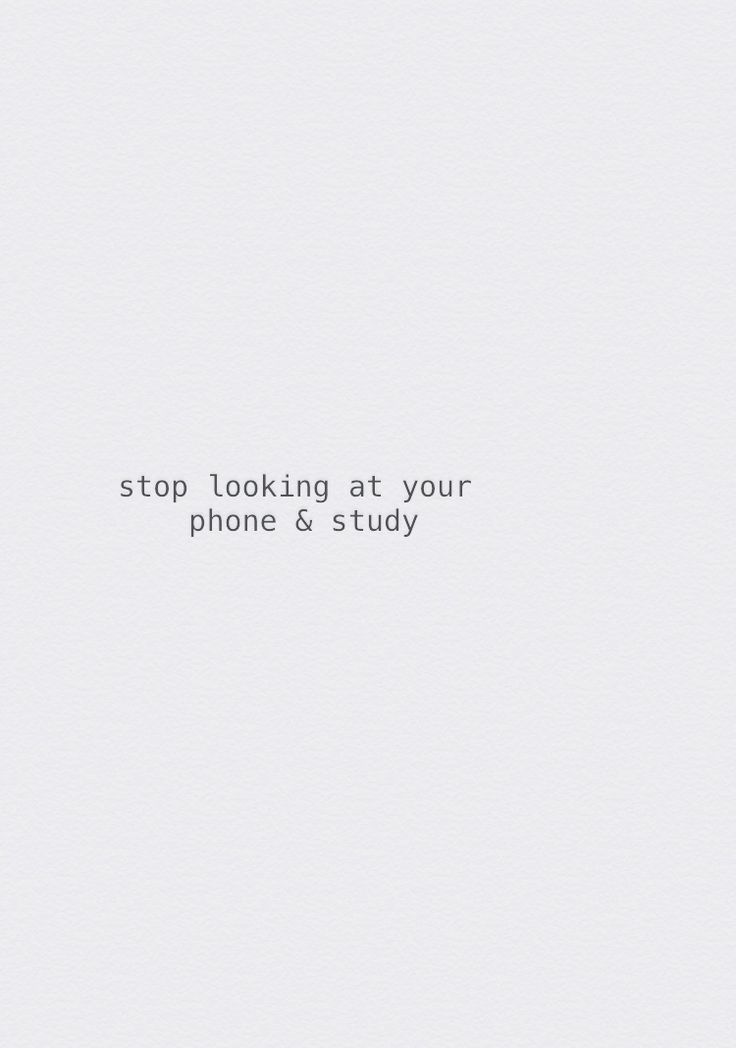 a white background with the words, stop looking at your phone & study on it