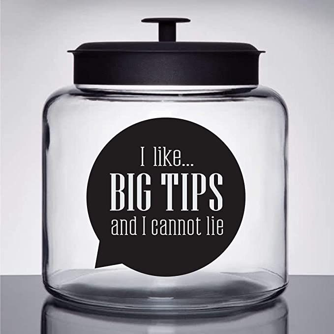 a glass jar with a speech bubble saying i like big tips and i cannot lie