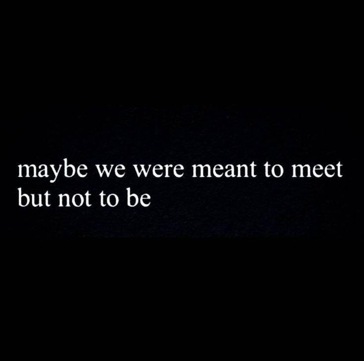 the words maybe we were meant to meet but not to be written on a black background