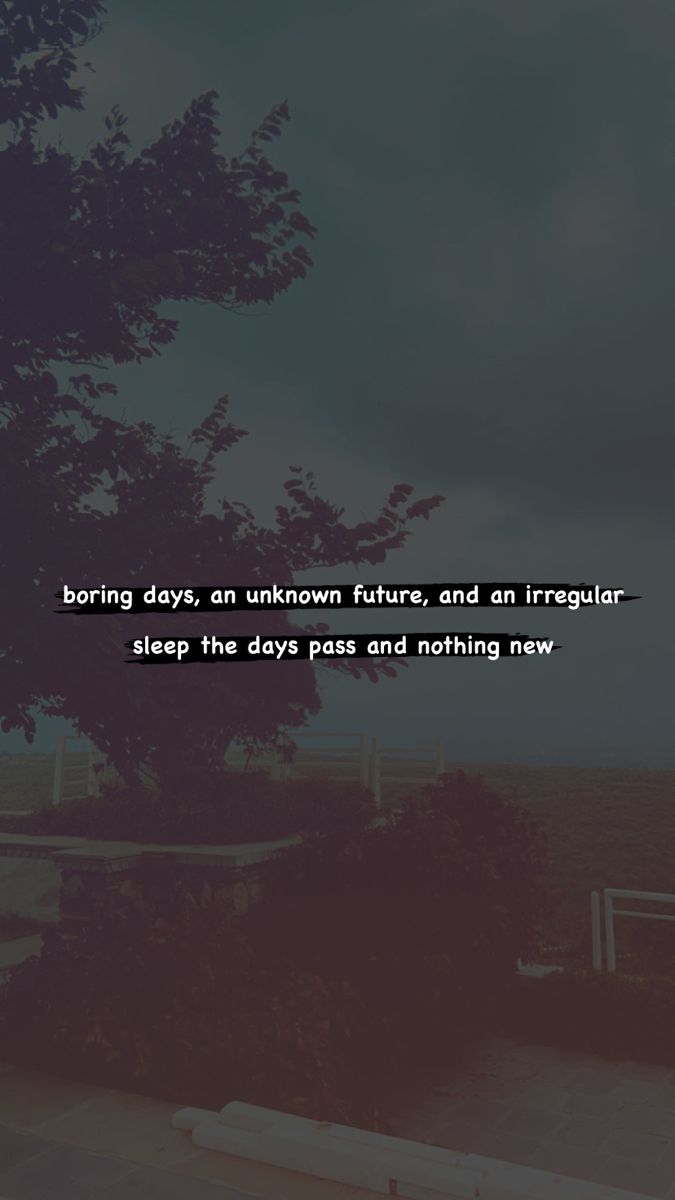 an image with the quote boring days an unknown future and an irregular sleep the days and nothing new