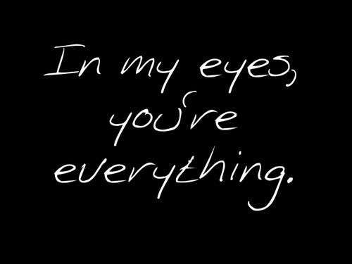 a black and white photo with the words in my eyes, you're everything