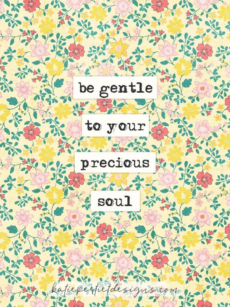 the quote be gentle to your precious precious soul on a floral background with flowers and leaves