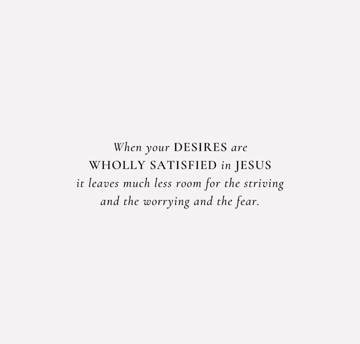 a white background with the words, when your desireds are wholly satisfied in jesus