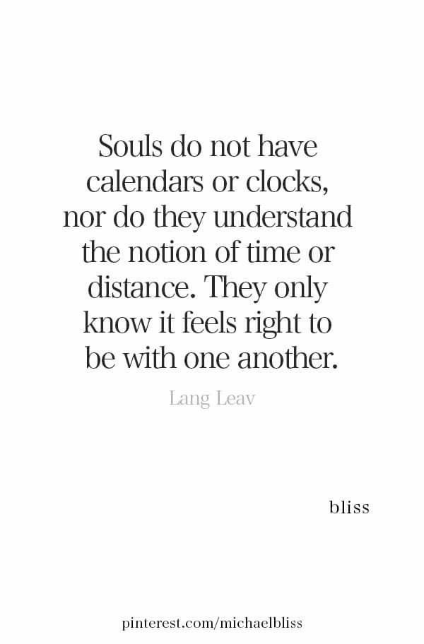 a quote that reads, soul do not have calendars or clocks, nord they understand