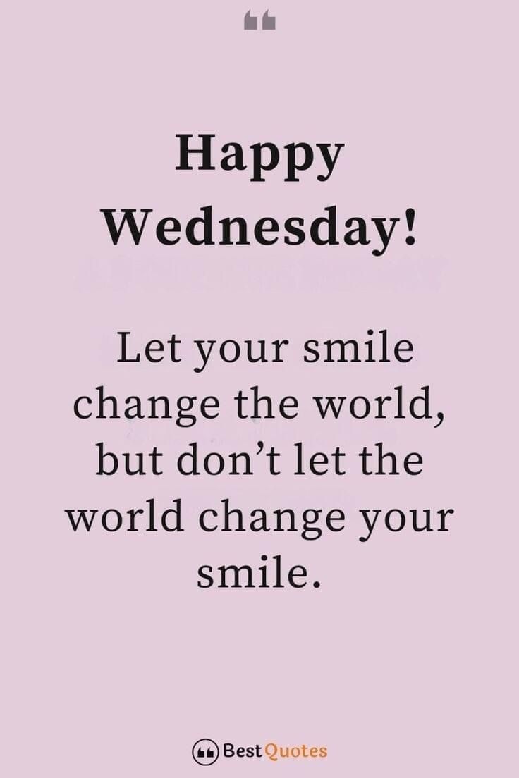 a quote that says happy wednesday let your smile change the world, but don't let